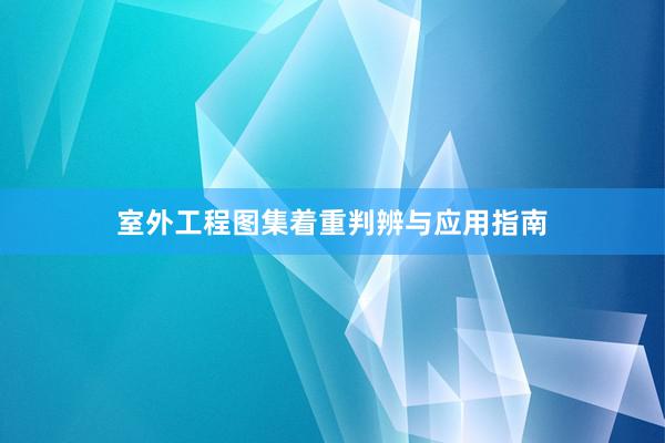 室外工程图集着重判辨与应用指南